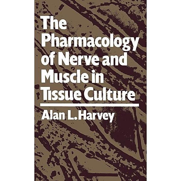 The Pharmacology of Nerve and Muscle in Tissue Culture, Alan L. Harvey