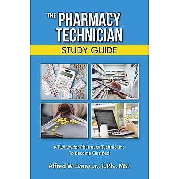 The Pharmacy Technician Study Guide, Alfred W Evans
