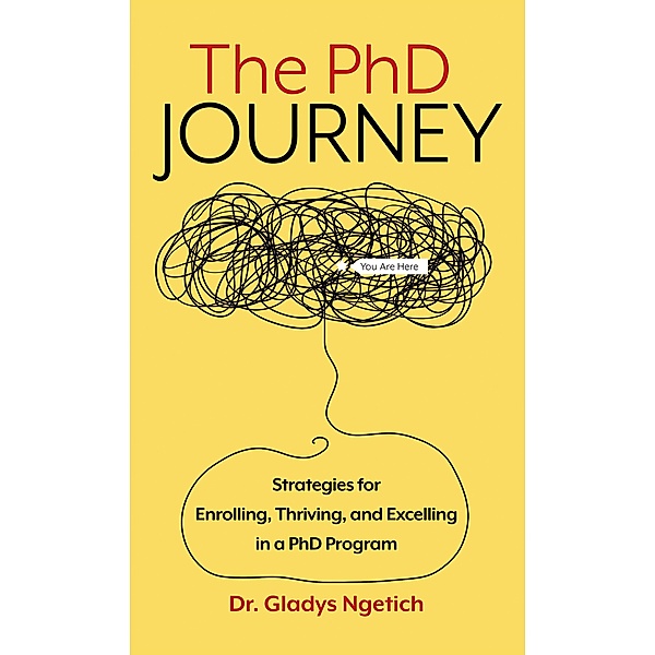 The PhD Journey: Strategies for Enrolling, Thriving, and Excelling in a PhD Program, Gladys Ngetich