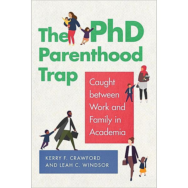 The PhD Parenthood Trap, Kerry F. Crawford, Leah C. Windsor