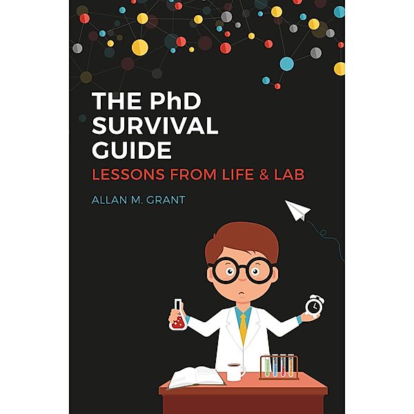 The PhD Survival Guide: Lessons from Life and Lab, Allan M. Grant