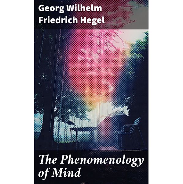 The Phenomenology of Mind, Georg Wilhelm Friedrich Hegel