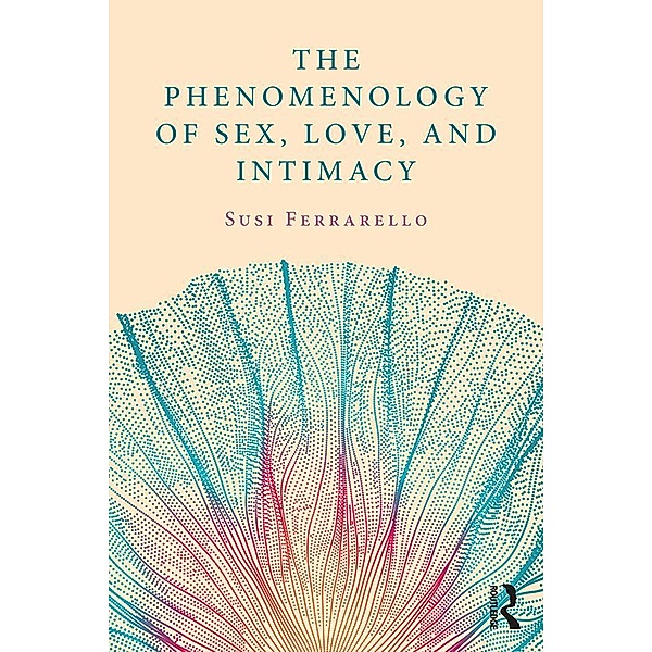 The Phenomenology of Sex, Love, and Intimacy, Susi Ferrarello