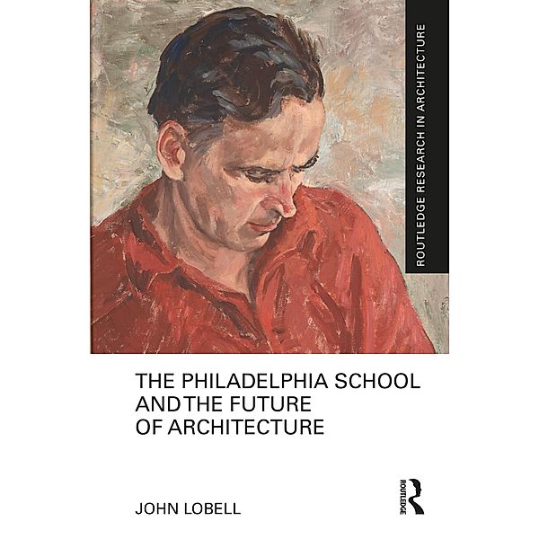 The Philadelphia School and the Future of Architecture, John Lobell