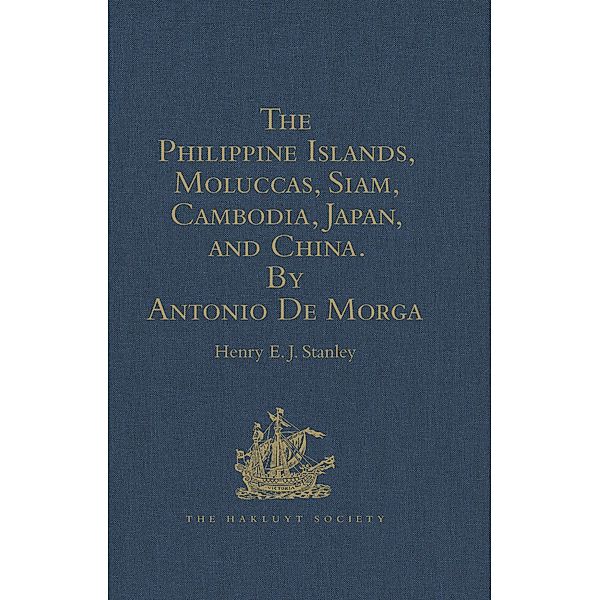 The Philippine Islands, Moluccas, Siam, Cambodia, Japan, and China, at the Close of the Sixteenth Century, by Antonio De Morga