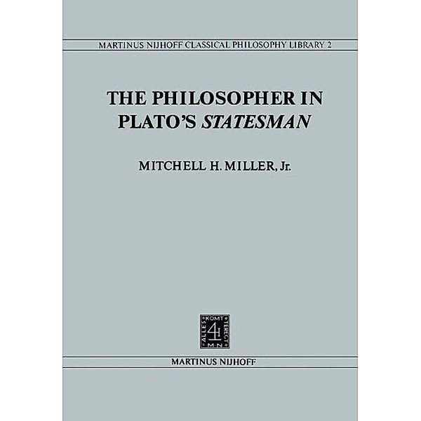 The Philosopher in Plato's Statesman / Nijhoff Classical Philosophy Library Bd.2, Mitchell H. Miller