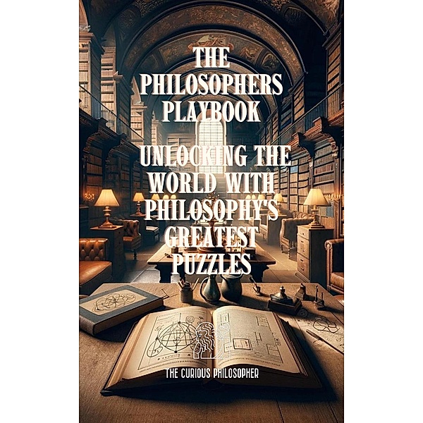 The Philosophers Playbook : Unlocking the World with Philosophy's Greatest Puzzles, The Curious Philosopher