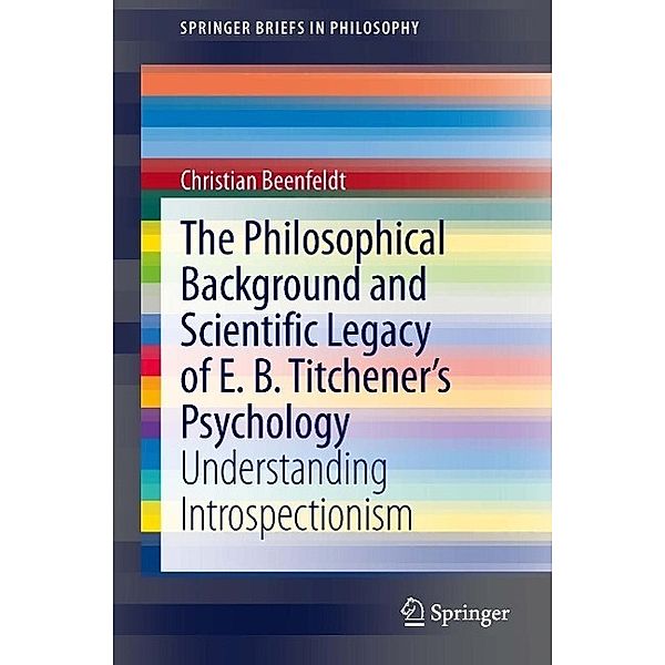 The Philosophical Background and Scientific Legacy of E. B. Titchener's Psychology / SpringerBriefs in Philosophy, Christian Beenfeldt