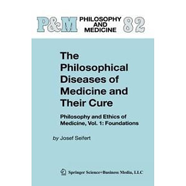 The Philosophical Diseases of Medicine and their Cure / Philosophy and Medicine Bd.82, Josef Seifert