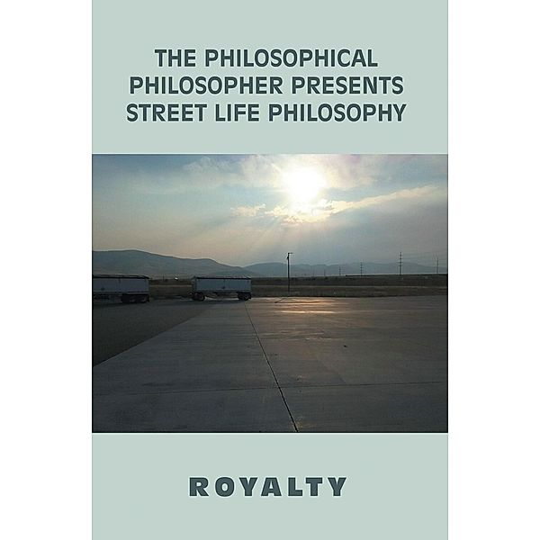 The Philosophical Philosopher                                                Presents                                                         Street Life Philosophy, Royalty