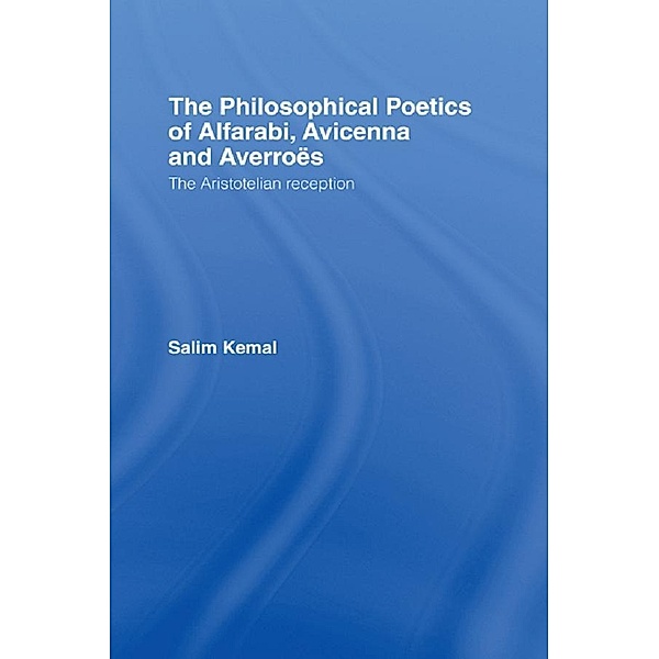 The Philosophical Poetics of Alfarabi, Avicenna and Averroes, Salim Kemal