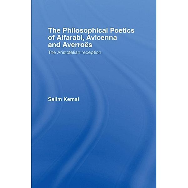 The Philosophical Poetics of Alfarabi, Avicenna and Averroes, Salim Kemal