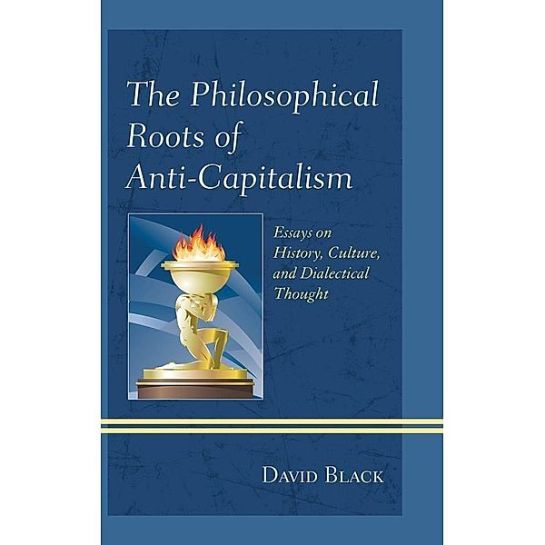The Philosophical Roots of Anti-Capitalism / Studies in Marxism and Humanism, David Black