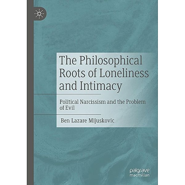 The Philosophical Roots of Loneliness and Intimacy / Progress in Mathematics, Ben Lazare Mijuskovic