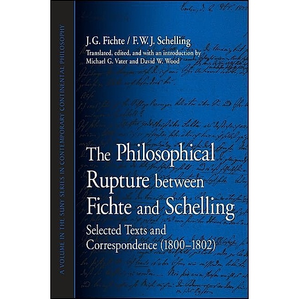 The Philosophical Rupture between Fichte and Schelling / SUNY series in Contemporary Continental Philosophy, J. G. Fichte, F. W. J. Schelling