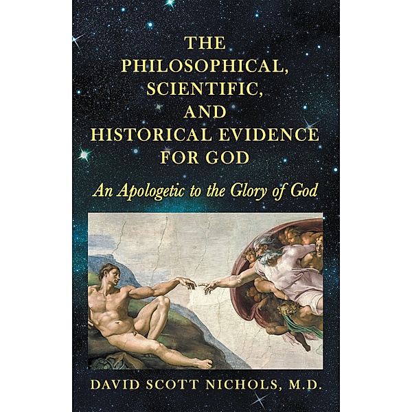 The Philosophical, Scientific, and Historical Evidence for God, David Scott Nichols M. D.