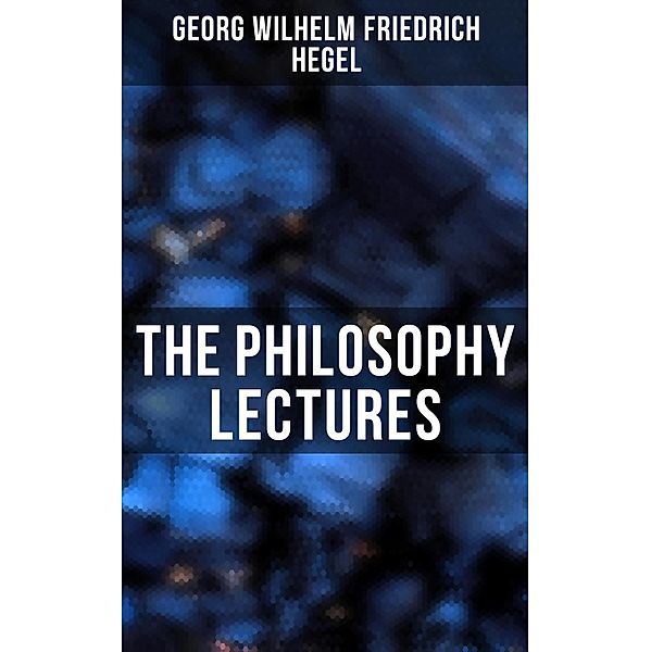 The Philosophy Lectures, Georg Wilhelm Friedrich Hegel