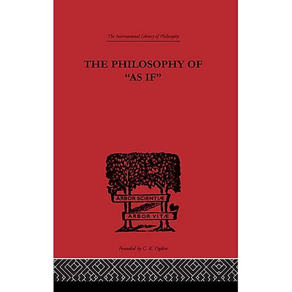 The Philosophy of As if / International Library of Philosophy, H. Vaihinger