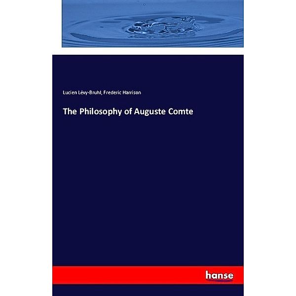 The Philosophy of Auguste Comte, Lucien Lévy-Bruhl, Frederic Harrison