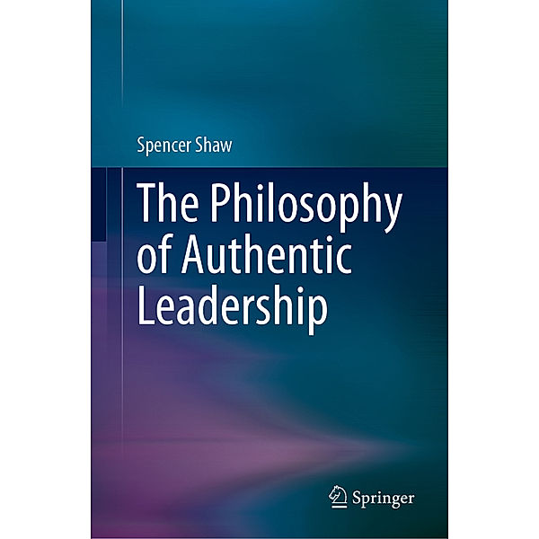The Philosophy of Authentic Leadership, Spencer Shaw