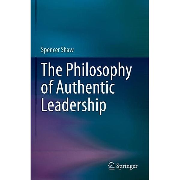 The Philosophy of Authentic Leadership, Spencer Shaw