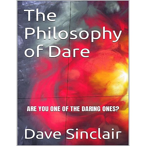 The Philosophy of Dare: Are You One of the Daring Ones?, Dave Sinclair