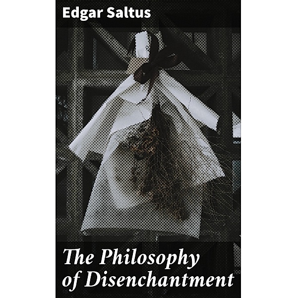The Philosophy of Disenchantment, Edgar Saltus