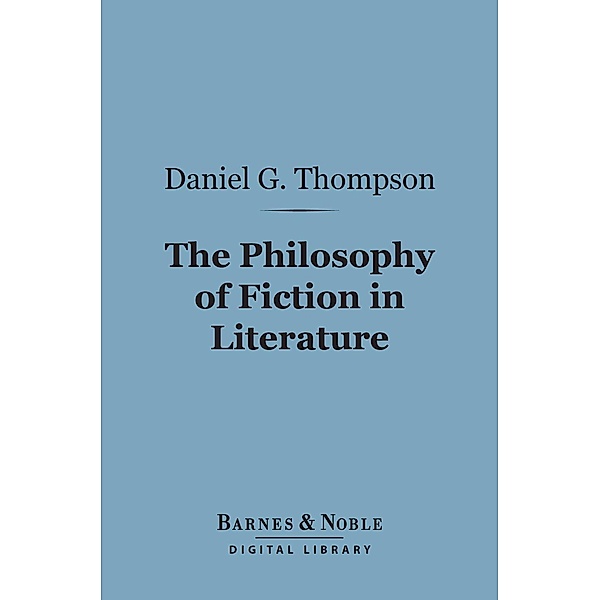 The Philosophy of Fiction in Literature (Barnes & Noble Digital Library) / Barnes & Noble, Daniel G. Thompson