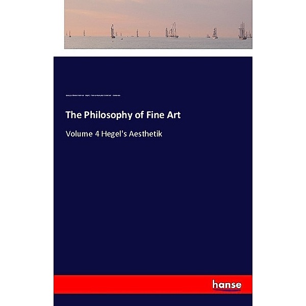 The Philosophy of Fine Art, Georg Wilhelm Friedrich Hegel, Francis Plumptre Beresford Osmaston