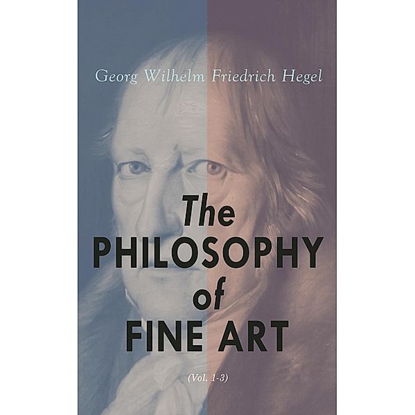 The Philosophy of Fine Art (Vol. 1-3), Georg Wilhelm Friedrich Hegel