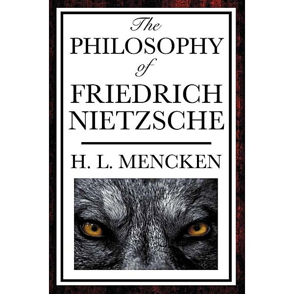 The Philosophy of Friedrich Nietzsche, H. L. Mencken