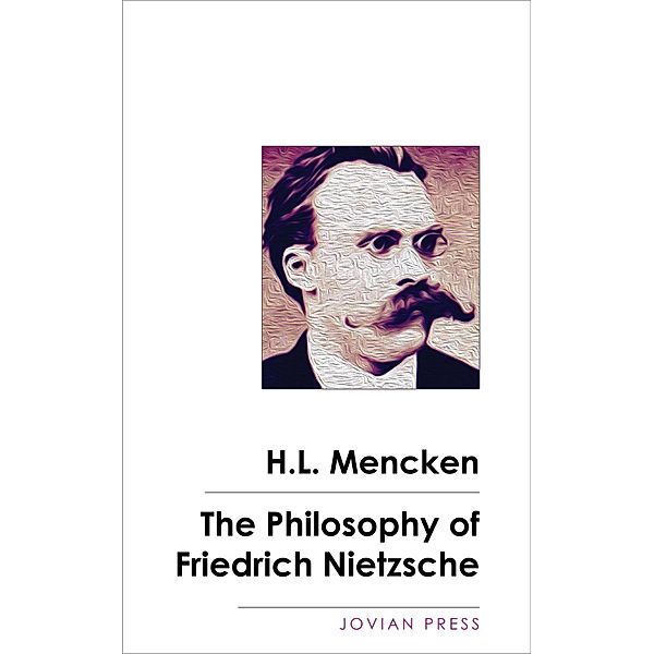 The Philosophy of Friedrich Nietzsche, H. L. Mencken