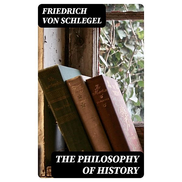The Philosophy of History, Friedrich von Schlegel