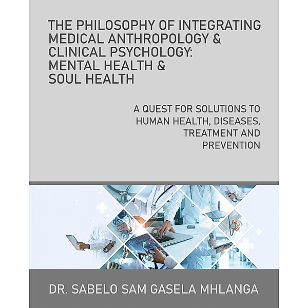 The Philosophy of Integrating Medical Anthropology & Clinical Psychology: Mental Health & Soul Health, Sabelo Sam Gasela Mhlanga