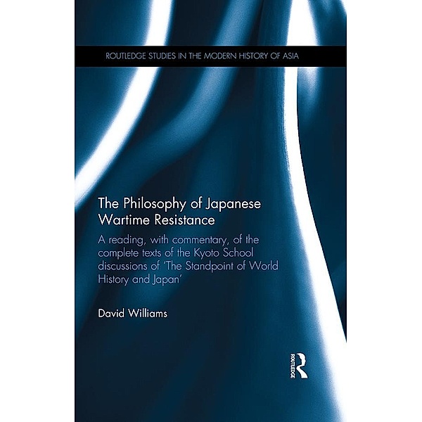 The Philosophy of Japanese Wartime Resistance / Routledge Studies in the Modern History of Asia, David Williams