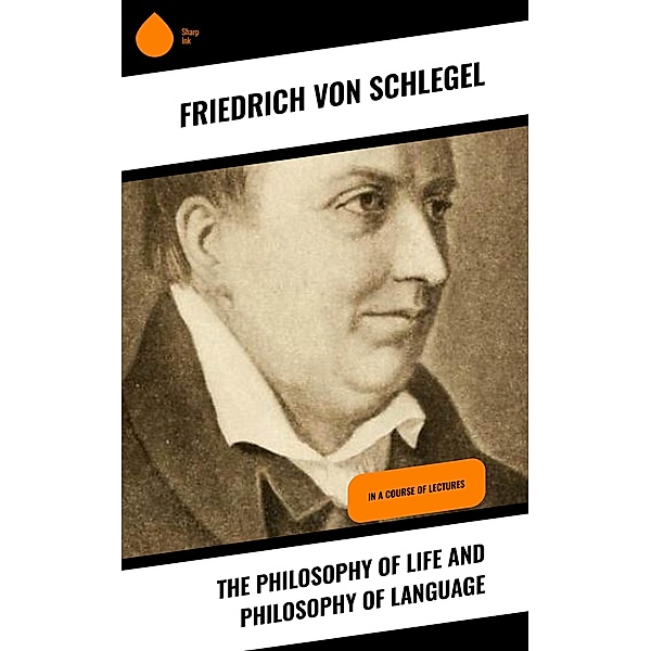 The Philosophy of Life and Philosophy of Language, Friedrich von Schlegel