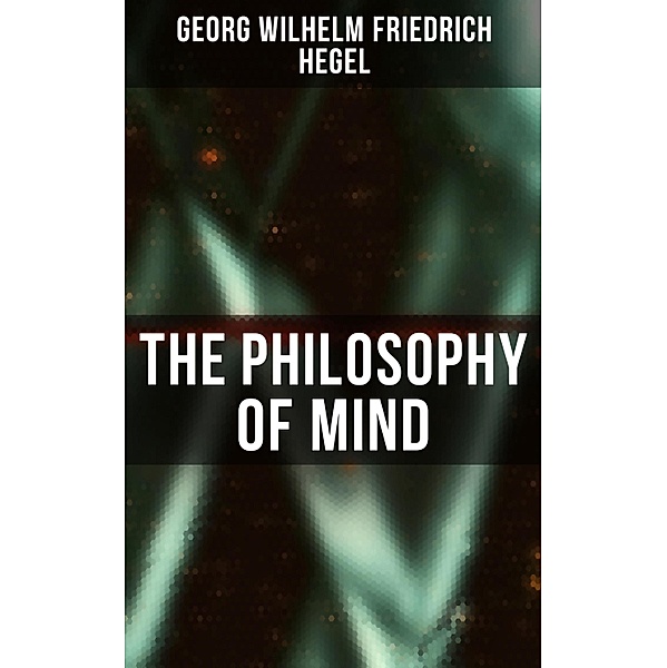 The Philosophy of Mind, Georg Wilhelm Friedrich Hegel