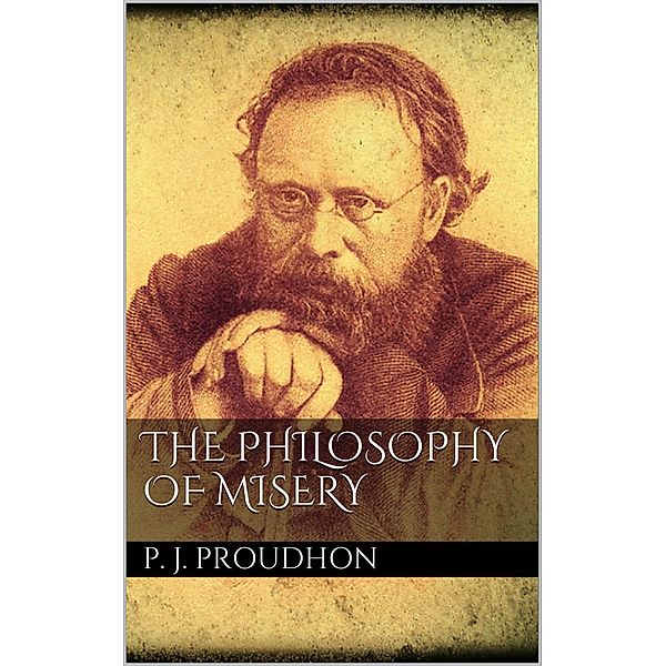 The Philosophy of Misery, P. J. Proudhon