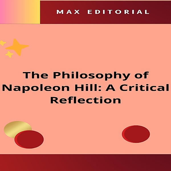 The Philosophy of Napoleon Hill: A Critical Reflection / NAPOLEON HILL - SMARTER THAN THE METHOD Bd.1, Max Editorial