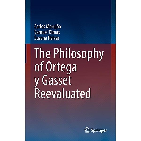 The Philosophy of Ortega y Gasset Reevaluated, Carlos Morujão, Samuel Dimas, Susana Relvas