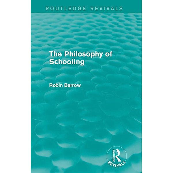The Philosophy of Schooling / Routledge Revivals, Robin Barrow