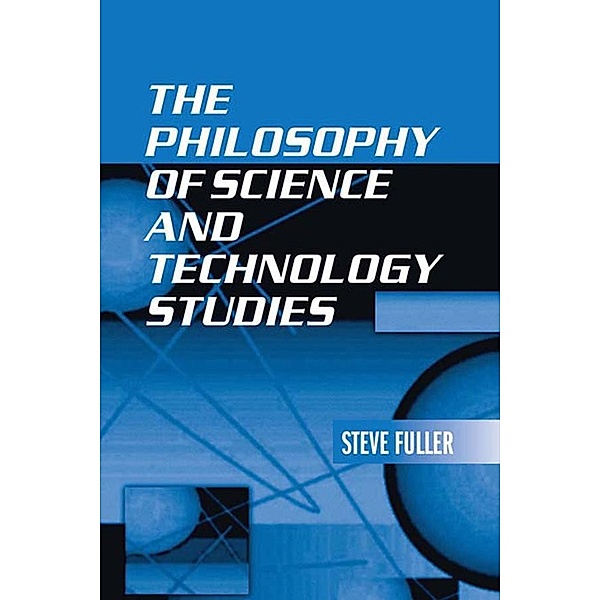 The Philosophy of Science and Technology Studies, Steve Fuller