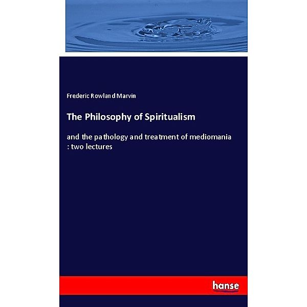 The Philosophy of Spiritualism, Frederic Rowland Marvin