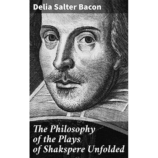 The Philosophy of the Plays of Shakspere Unfolded, Delia Salter Bacon