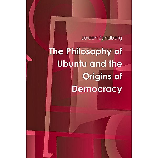 The Philosophy of Ubuntu and the Origins of Democracy, Jeroen Zandberg