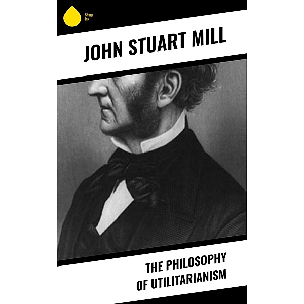 The Philosophy of Utilitarianism, John Stuart Mill