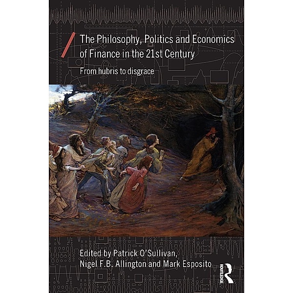 The Philosophy, Politics and Economics of Finance in the 21st Century