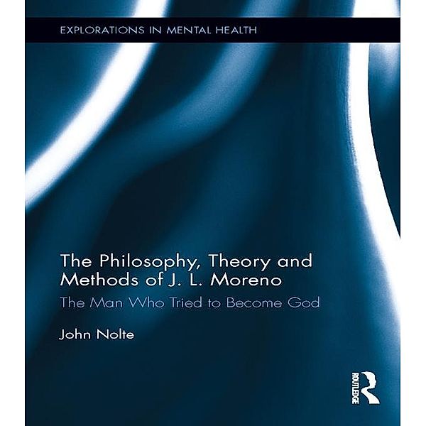 The Philosophy, Theory and Methods of J. L. Moreno / Explorations in Mental Health, John Nolte