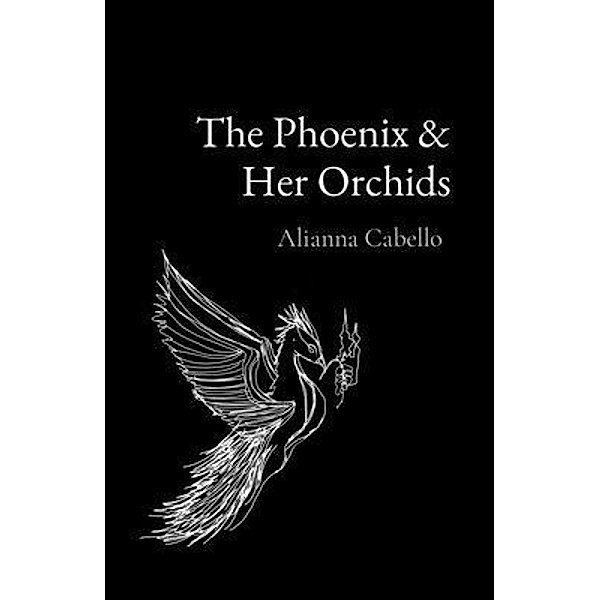 The Phoenix & Her Orchids, Alianna L Cabello