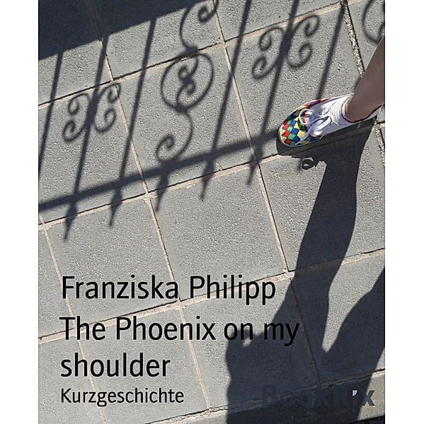 The Phoenix on my shoulder, Franziska Philipp